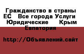 Гражданство в страны ЕС - Все города Услуги » Юридические   . Крым,Евпатория